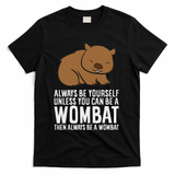 Wombat Costume Always Be Yourself Unless You Can Be A Wombat T-Shirt - Black