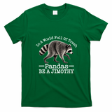 World Full Of Pandas Be A Jimothy Raccoon T-Shirt - Irish Green