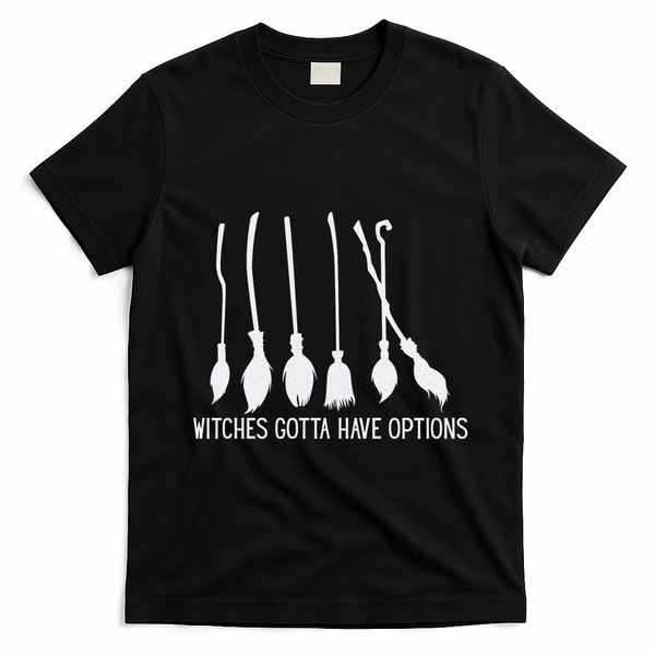 Witches Gotta Have Options Funny Halloween T-Shirt - Black