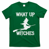 Witch Halloween What Up Witches With A Broomstick T-Shirt - Green