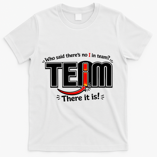 Who Said There's No I In Team T-Shirt - White
