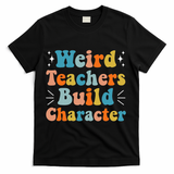 Weird Teachers Build Character Teacher Appreciation Week T-Shirt - Black