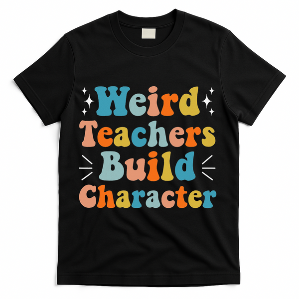 Weird Teachers Build Character Teacher Appreciation Week T-Shirt - Black