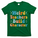 Weird Teachers Build Character Teacher Appreciation Week T-Shirt - Green