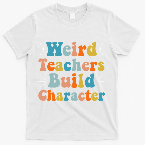 Weird Teachers Build Character Teacher Appreciation Week T-Shirt - White