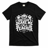 You Cant Scare Me Im A Teacher Funny Halloween Gift T-Shirt - Black