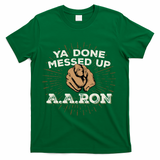 You Done Messed Up Aaron Funny School T-Shirt - Green