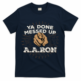 You Done Messed Up Aaron Funny School T-Shirt - Navy