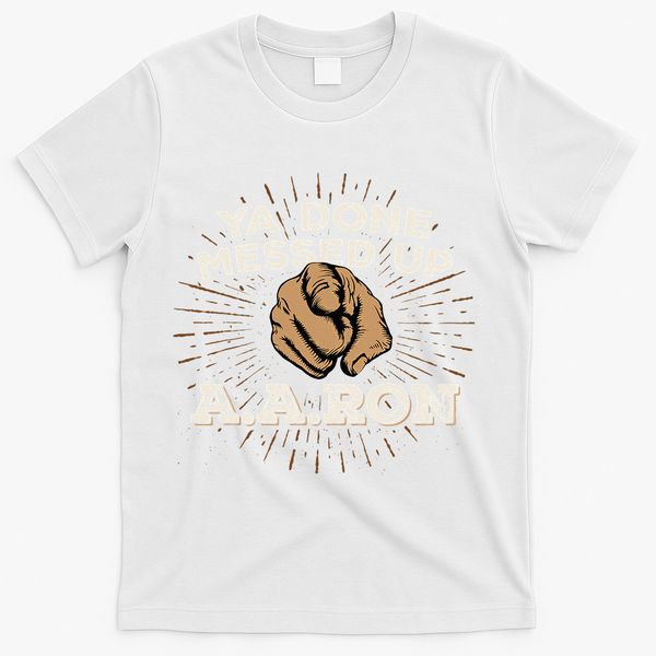 You Done Messed Up Aaron Funny School T-Shirt - White