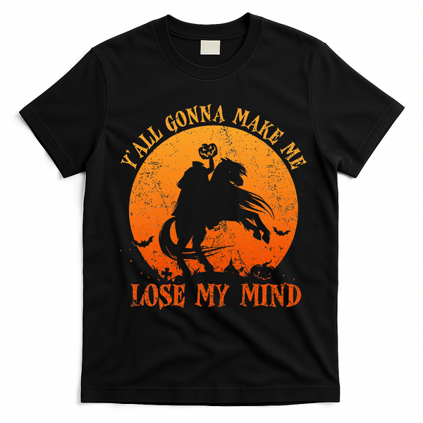 YAll Gonna Make Me Lose My Mind Funny Halloween T-Shirt - Black