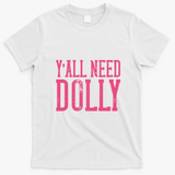Y'all Need Dolly T-Shirt - White
