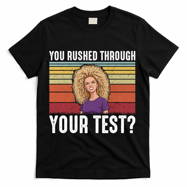 You Rushed Through Your Test T-Shirt - Black